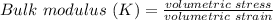 Bulk\,\,modulus\,\,(K)=\frac{volumetric\,\,stress}{volumetric\,\,strain}