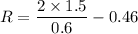 R=\dfrac{2\times 1.5}{0.6}-0.46