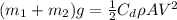 (m_1 +m_2) g=\frac{1}{2} C_d \rho A V^2