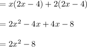 \begin{array}{l}{=x(2 x-4)+2(2 x-4)} \\\\ {=2 x^{2}-4 x+4 x-8} \\\\ {=2 x^{2}-8}\end{array}