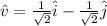 \hat{v}=\frac{1}{\sqrt{2}}\hat{i}-\frac{1}{\sqrt{2}}\hat{j}