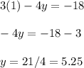3(1) -4y = -18\\\\-4y = -18-3\\\\y = 21/4 = 5.25