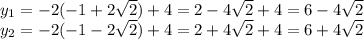 y_ {1} = - 2 (-1 + 2 \sqrt {2}) + 4 = 2-4 \sqrt {2} + 4 = 6-4 \sqrt {2}\\y_ {2} = - 2 (-1-2 \sqrt {2}) + 4 = 2 + 4 \sqrt {2} + 4 = 6 + 4 \sqrt {2}