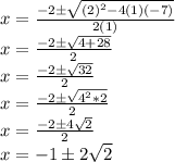 x = \frac {-2 \pm \sqrt {(2) ^ 2-4 (1) (- 7)}} {2 (1)}\\x = \frac {-2 \pm \sqrt {4 + 28}} {2}\\x = \frac {-2 \pm \sqrt {32}} {2}\\x = \frac {-2 \pm \sqrt {4 ^ 2 * 2}} {2}\\x = \frac {-2 \pm4 \sqrt {2}} {2}\\x = -1 \pm2 \sqrt {2}