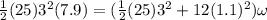 \frac{1}{2}(25)3^2 (7.9) = (\frac{1}{2}(25) 3^2 + 12 (1.1)^2) \omega