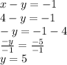 x - y =  - 1 \\ 4 - y =  - 1 \\  - y =  - 1 - 4 \\  \frac{ - y}{ - 1}  =   \frac{ - 5}{ - 1}  \\ y = 5