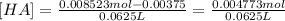 [HA]=\frac{0.008523 mol-0.00375}{0.0625 L}=\frac{0.004773 mol}{0.0625 L}