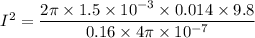 I^2=\dfrac{2\pi \times 1.5\times 10^{-3} \times 0.014\times 9.8}{0.16\times 4\pi \times 10^{-7}}