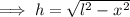 \implies h=\sqrt{l^2 - x^2}