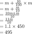 = m+ \frac{10}{100} \times m\\= m+ \frac{m}{10} \\= \frac{10m+m}{10} \\= \frac{11m}{10} \\= 1.1 \times 450\\=495