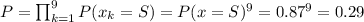 P=\prod_{k=1}^{9}P(x_k=S)=P(x=S)^9=0.87^9=0.29