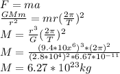 F=ma\\\frac{GMm}{r^{2} }=mr(\frac{2\pi }{T} )^{2}\\  M=\frac{r^{3}}{G}  (\frac{2\pi }{T} )^{2}\\M=\frac{(9.4*10x^{6} )^{3}*(2\pi )^{2} }{(2.8*10^{4}) ^{2} *6.67*10^{-11} } \\M=6.27*10^{23}kg