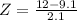 Z = \frac{12 - 9.1}{2.1}