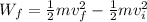 W_f = \frac{1}{2}mv_f^2 - \frac{1}{2}mv_i^2