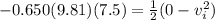 -0.650(9.81)(7.5) = \frac{1}{2}(0 - v_i^2)