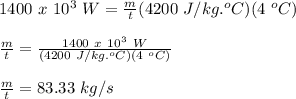 1400\ x\ 10^3\ W=\frac{m}{t}(4200\ J/kg.^oC)(4\ ^oC)\\\\\frac{m}{t}=\frac{1400\ x\ 10^3\ W}{(4200\ J/kg.^oC)(4\ ^oC)}\\\\\frac{m}{t}=83.33\ kg/s