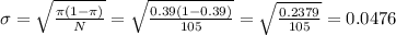 \sigma=\sqrt{\frac{\pi(1-\pi)}{N} }= \sqrt{\frac{0.39(1-0.39)}{105} }=\sqrt{\frac{0.2379}{105} }= 0.0476