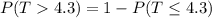 P(T4.3)=1-P(T\leq 4.3)