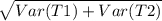 \sqrt{Var(T1)+Var(T2)}