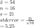 \bar x = 54\\ n = 16\\s = 21\\std error = \frac{21}{\sqrt{16} } \\=5.25