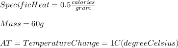 SpecificHeat=0.5\frac{calories}{gram}\\\\Mass=60g\\\\AT=TemperatureChange=1 C (degree Celsius)