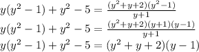 y (y ^ 2-1) + y ^ 2-5 = \frac {(y ^ 2 + y + 2) (y ^ 2-1)} {y + 1}\\y (y ^ 2-1) + y ^ 2-5 = \frac {(y ^ 2 + y + 2) (y + 1) (y-1)} {y + 1}\\y (y ^ 2-1) + y ^ 2-5 = (y ^ 2 + y + 2) (y-1)