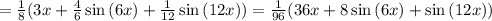=\frac{1}{8} (3x+\frac{4}{6}\sin{(6x)}+\frac{1}{12}\sin{(12x}))=\frac{1}{96} (36x+8\sin{(6x)}+\sin{(12x}))