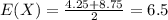 E(X)=\frac{4.25+8.75}{2}=6.5