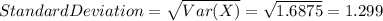 StandardDeviation=\sqrt{Var(X)}=\sqrt{1.6875}=1.299