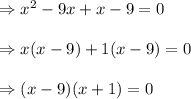 \begin{array}{l}{\Rightarrow x^{2}-9 x+x-9=0} \\\\ {\Rightarrow x(x-9)+1(x-9)=0} \\\\ {\Rightarrow (x-9)(x+1)=0}\end{array}