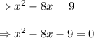\begin{array}{l}{\Rightarrow x^{2}-8 x=9} \\\\ {\Rightarrow x^{2}-8 x-9=0}\end{array}