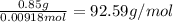 \frac{0.85 g}{0.00918 mol}=92.59 g/mol