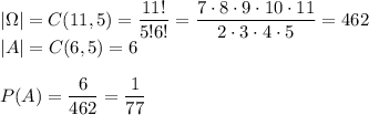 |\Omega|=C(11,5)=\dfrac{11!}{5!6!}=\dfrac{7\cdot8\cdot9\cdot10\cdot11}{2\cdot3\cdot4\cdot5}=462\\&#10;|A|=C(6,5)=6\\\\&#10;P(A)=\dfrac{6}{462}=\dfrac{1}{77}