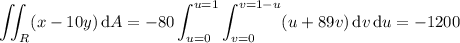 \displaystyle\iint_R(x-10y)\,\mathrm dA=-80\int_{u=0}^{u=1}\int_{v=0}^{v=1-u}(u+89v)\,\mathrm dv\,\mathrm du=-1200