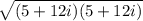 \sqrt{(5 + 12i)(5 + 12i)}