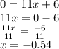 0 = 11x + 6 \\ 11x = 0 - 6 \\ \frac{11x}{11}  =  \frac{ - 6}{11}  \\ x =  - 0.54