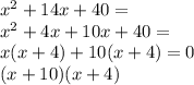 x^2+14x+40=\\&#10;x^2+4x+10x+40=\\&#10;x(x+4)+10(x+4)=0\\&#10;(x+10)(x+4)