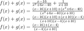 f(x) + g(x) = \frac{x-16}{x^{2}+6x-40}+\frac{1}{x+10}\\f(x)+g(x)=\frac{(x-16)(x+10)+(x^{2}+6x-40)}{(x^{2}+6x-40)(x+10)}\\f(x)+g(x)=\frac{(x-16)(x+10)+(x+10)(x-4)}{(x+10)(x-4)(x+10)}\\f(x)+g(x)=\frac{(x-16)+(x-4)}{(x-4)(x+10)}