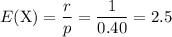 \displaystyle E(\text{X}) = \frac{r}{p} = \frac{1}{0.40} = 2.5