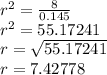 r^2= \frac{8}{0.145}\\r^2=55.17241\\r=\sqrt{55.17241} \\r=7.42778\\