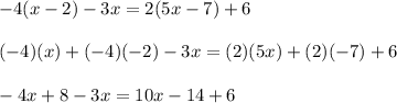 -4(x - 2) - 3x = 2(5x - 7) + 6\\\\(-4)(x)+(-4)(-2)-3x=(2)(5x)+(2)(-7)+6\\\\-4x+8-3x=10x-14+6