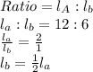 Ratio = l_A:l_b\\l_a:l_b = 12:6\\\frac{l_a}{l_b} =\frac{2}{1} \\l_b=\frac{1}{2}l_a