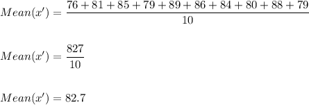 Mean(x')=\dfrac{76+81+85+79+89+86+84+80+88+79}{10}\\\\\\Mean(x')=\dfrac{827}{10}\\\\\\Mean(x')=82.7