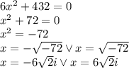 6x^2 + 432 = 0 \\&#10;x^2+72=0\\&#10;x^2=-72\\&#10;x=-\sqrt{-72} \vee x=\sqrt{-72}\\&#10;x=-6\sqrt2 i \vee x=6\sqrt 2 i&#10;