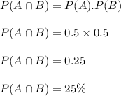 P(A\cap B)=P(A).P(B)\\\\P(A\cap B)=0.5\times 0.5\\\\P(A\cap B)=0.25\\\\P(A\cap B)=25\%\\