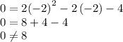 \begin{galigned}0&= 2{\left( { - 2} \right)^2} - 2\left( { - 2} \right) - 4\\0&= 8 + 4 - 4\\0\ne8\\\end{aligned}