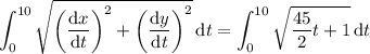 \displaystyle\int_0^{10}\sqrt{\left(\dfrac{\mathrm dx}{\mathrm dt}\right)^2+\left(\dfrac{\mathrm dy}{\mathrm dt}\right)^2}\,\mathrm dt=\int_0^{10}\sqrt{\frac{45}2t+1}\,\mathrm dt