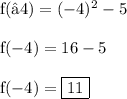 \rm f(−4)=(-4)^2-5\\\\f(-4)=16-5\\\\f(-4)=\boxed{11}}