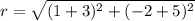 r=\sqrt{(1+3)^{2}+(-2+5)^{2}}