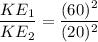 \dfrac{KE_1}{KE_2}=\dfrac{(60)^2}{(20)^2}